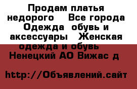 Продам платья недорого  - Все города Одежда, обувь и аксессуары » Женская одежда и обувь   . Ненецкий АО,Вижас д.